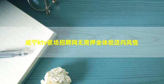咸宁ktv夜场招聘网无需押金体验店内风情